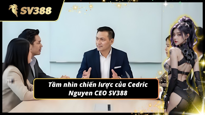 Chiến lược phát triển từ Cedric Nguyen CEO SV388